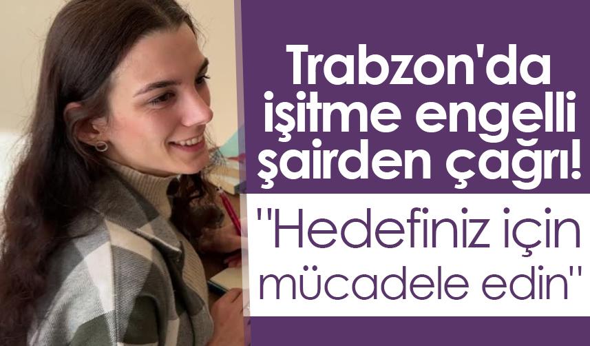 Trabzon'da işitme engelli şairden çağrı! "Hedefiniz için mücadele edin"