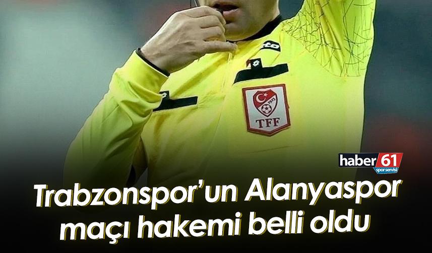 Trabzonspor’un Alanyaspor maçı hakemi belli oldu