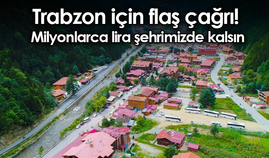 Trabzon için flaş çağrı! Milyonlarca lira şehrimizde kalsın