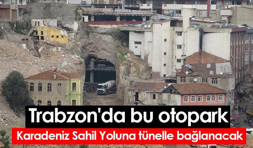 Trabzon'da bu otopark Karadeniz Sahil Yoluna tünelle bağlanacak