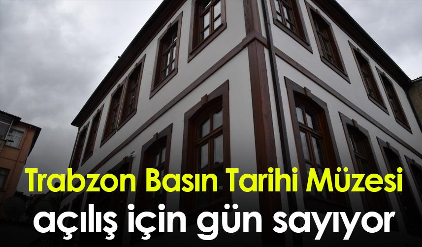 Trabzon Basın Tarihi Müzesi açılış için gün sayıyor