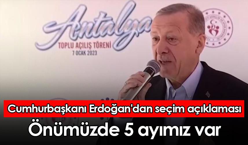 Cumhurbaşkanı Erdoğan'dan seçim açıklaması: Önümüzde 5 ayımız var