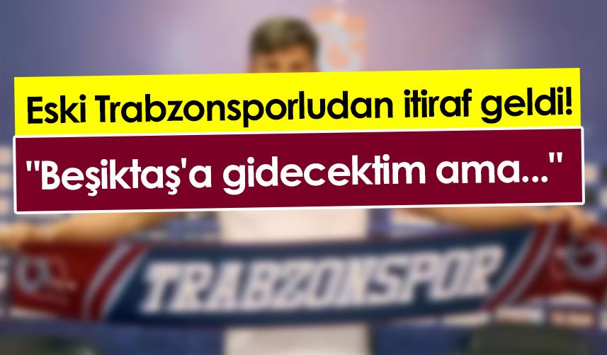 Eski Trabzonsporludan itiraf geldi! "Beşiktaş'a gidecektim ama..."