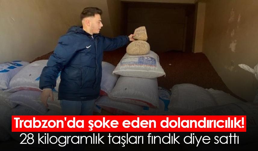 Trabzon'da şoke eden dolandırıcılık! 28 kilogramlık taşları fındık diye sattı