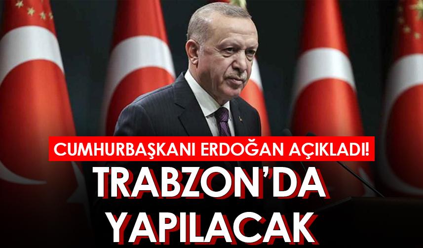 Cumhurbaşkanı Erdoğan açıkladı! Trabzon'da yapılacak