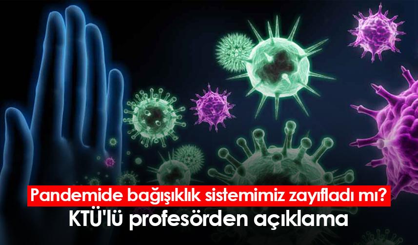 Pandemide bağışıklık sistemimiz zayıfladı mı? KTÜ'lü profesörden açıklama