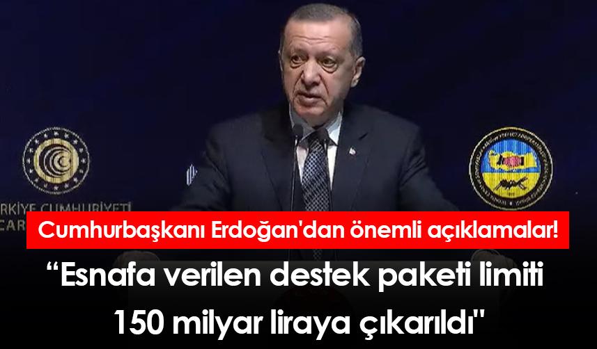 Cumhurbaşkanı Erdoğan'dan önemli açıklamalar! " Esnafa verilen destek paketi limiti 150 milyar liraya çıkarıldı"