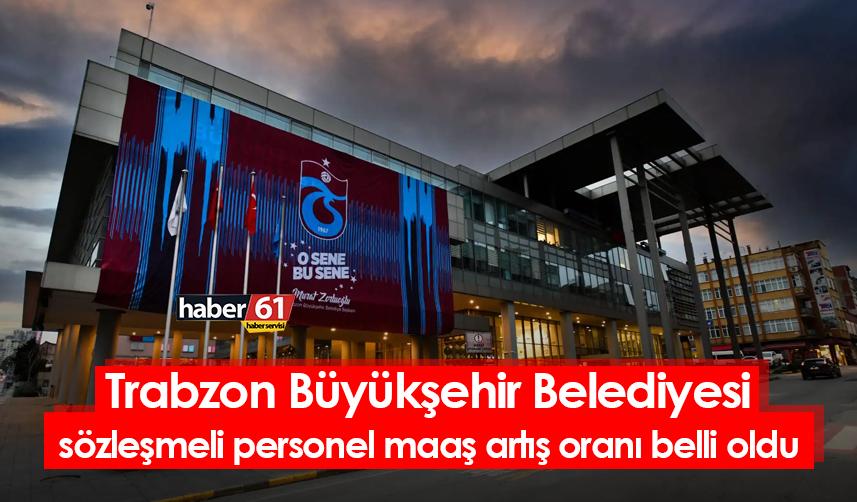 Trabzon Büyükşehir Belediyesi sözleşmeli personel maaş artış oranı belli oldu