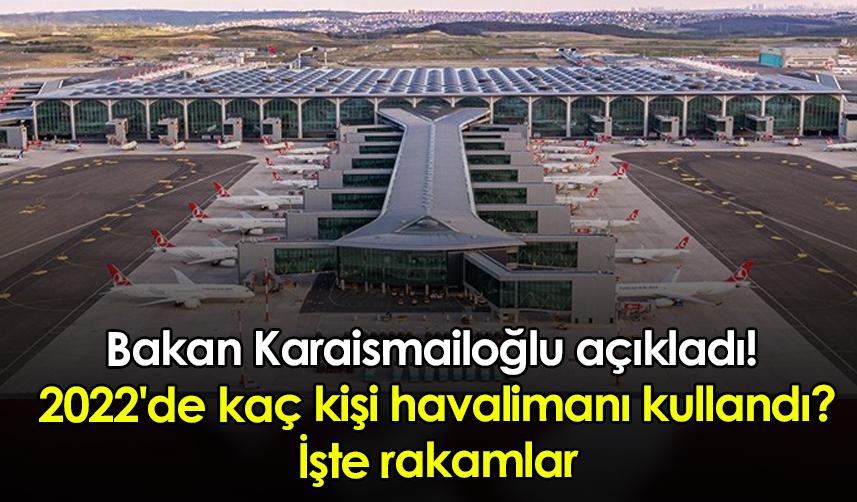 Bakan Karaismailoğlu açıkladı! 2022'de kaç kişi havalimanı kullandı