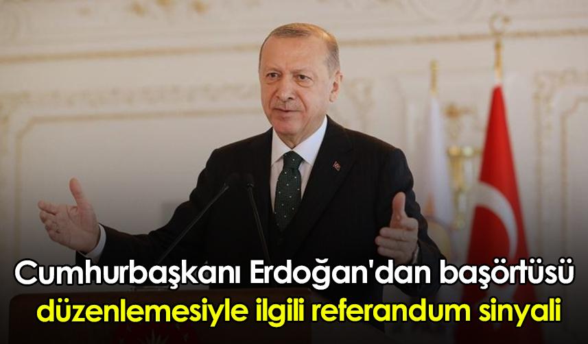 Cumhurbaşkanı Erdoğan'dan başörtüsü düzenlemesiyle ilgili referandum sinyali