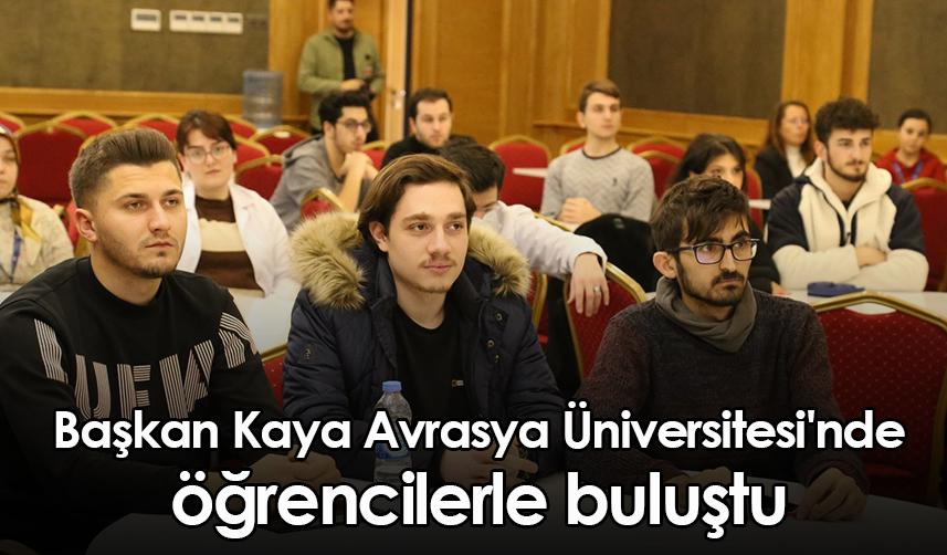 Başkan Kaya Avrasya Üniversitesi'nde öğrencilerle buluştu
