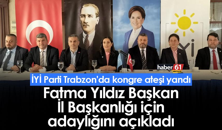 İYİ Parti Trabzon'da kongre ateşi yandı! Fatma Yıldız Başkan, İl Başkanlığı için adaylığını açıkladı
