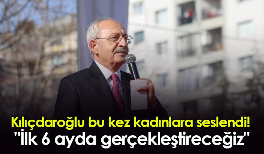 Kılıçdaroğlu bu kez kadınlara seslendi! "İlk 6 ayda gerçekleştireceğiz"