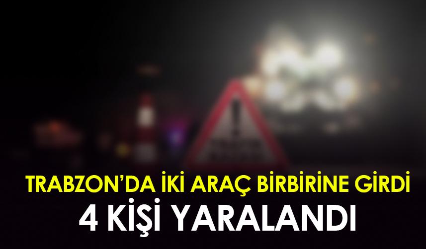 Trabzon'da iki araç birbirine girdi! 4 kişi yaralandı