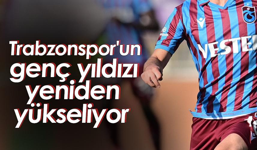 Trabzonspor'un genç yıldızı yeniden yükseliyor