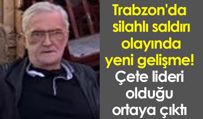 Trabzon'da silahlı saldırı olayında yeni gelişme! Çete lideri olduğu ortaya çıktı