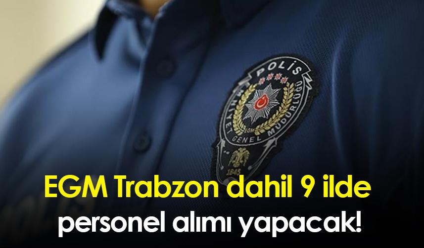 EGM Trabzon dahil 9 ilde personel alımı yapacak!