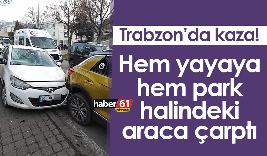 Trabzon’da kaza! Hem yayaya hem park halindeki araca çarptı
