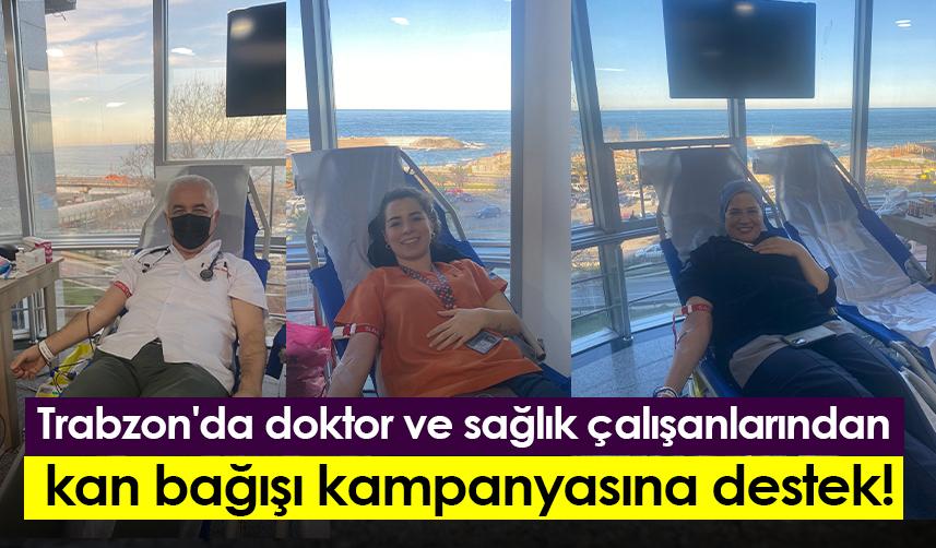 Trabzon'da doktor ve sağlık çalışanlarından kan bağışı kampanyasına destek!