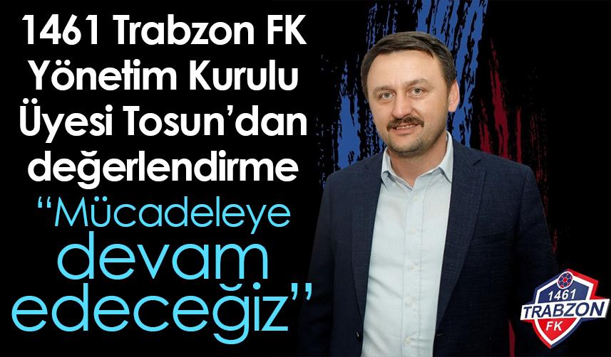 1461 Trabzon FK Yönetim Kurulu Üyesi Tosun’dan değerlendirme “Mücadeleye devam edeceğiz”