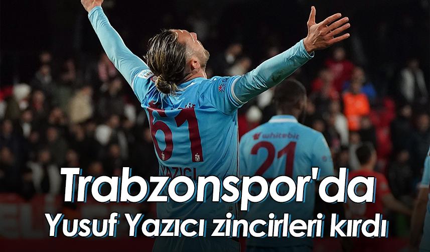 Trabzonspor'da Yusuf Yazıcı zincirleri kırdı