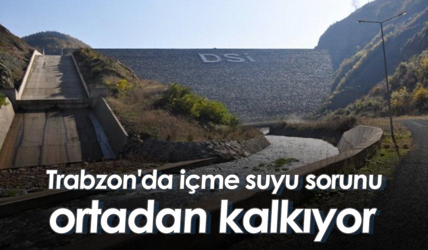 Trabzon'da içme suyu sorunu ortadan kalkıyor
