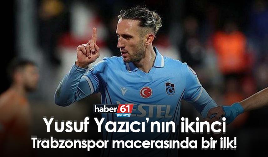 Yusuf Yazıcı’nın ikinci Trabzonspor macerasında bir ilk!