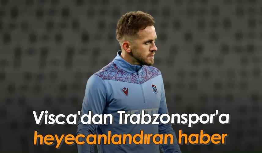 Visca'dan Trabzonspor'a heyecanlandıran haber