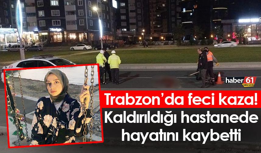 Trabzon’da feci kaza! Kaldırıldığı hastanede hayatını kaybetti