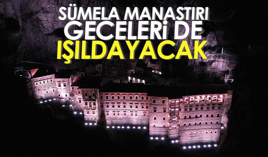 Sümela Manastırı geceleri de ışıldayacak
