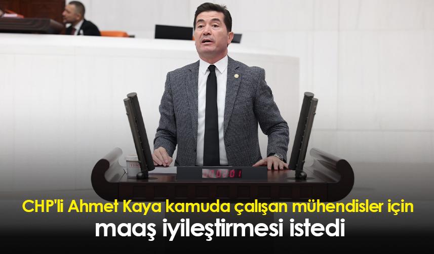 CHP'li Ahmet Kaya kamuda çalışan mühendisler için maaş iyileştirmesi istedi