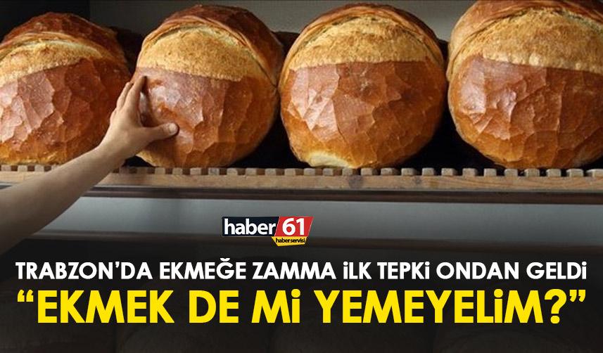 Trabzon’da ekmeğe zamma ilk tepki geldi!