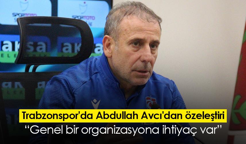 Trabzonspor'da Abdullah Avcı'dan özeleştiri: Genel bir organizasyona ihtiyaç var