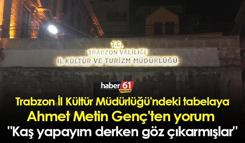 Trabzon İl Kültür Müdürlüğü'ndeki tabelaya Ahmet Metin Genç'ten yorum "Kaş yapayım derken göz çıkarmışlar"