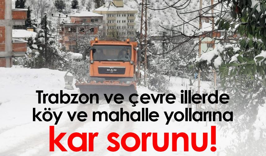 Trabzon ve çevre illerde köy ve mahalle yollarına kar sorunu!