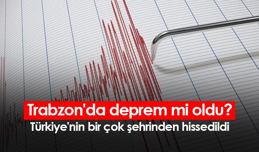 Trabzon'da deprem mi oldu? Türkiye'nin bir çok şehrinden hissedildi