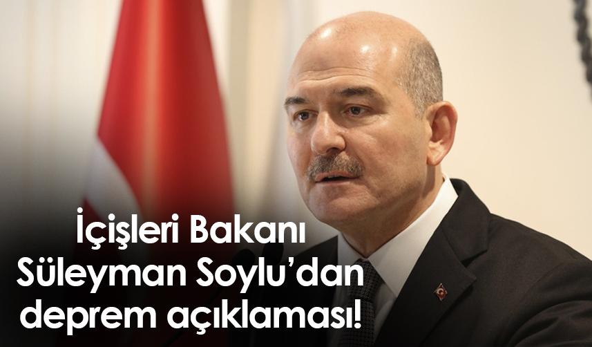 İçişleri Bakanı Süleyman Soylu’dan deprem açıklaması!