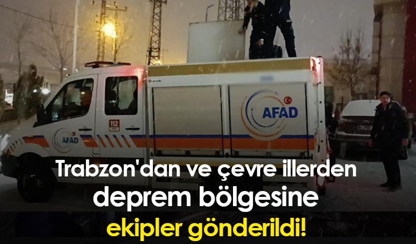 Trabzon'dan ve çevre illerden deprem bölgesine ekipler gönderildi!