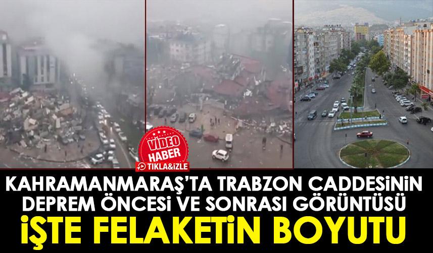 Kahramanmaraş’ta Trabzon caddesinin deprem öncesi ve sonrası hali felaketi ortaya koydu