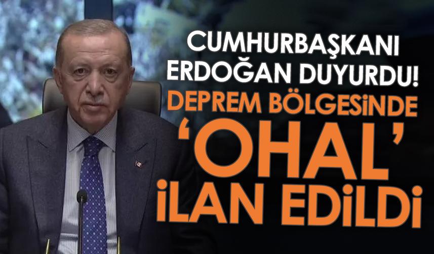 Cumhurbaşkanı Erdoğan duyurdu! Deprem bölgesinde OHAL ilan edildi