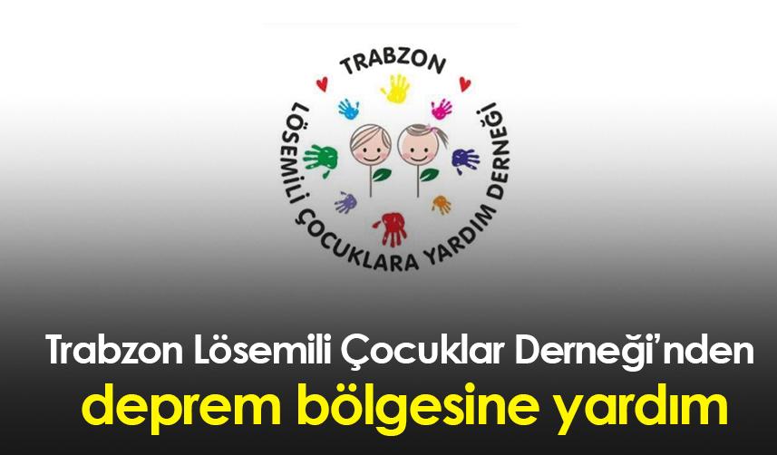 Trabzon Lösemili Çocuklara Yardım Derneği'nden deprem bölgesine yardım