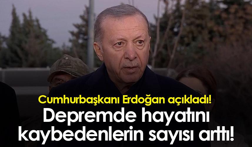 Cumhurbaşkanı Erdoğan açıkladı! Depremde hayatını kaybedenlerin sayısı arttı!