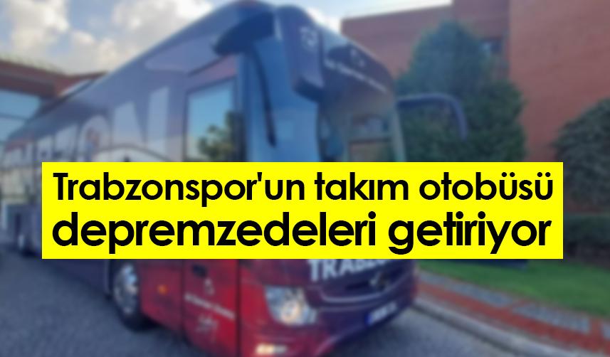 Trabzonspor'un takım otobüsü depremzedeleri getiriyor