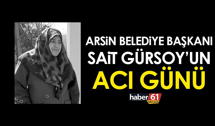 Trabzon'un Arsin Belediye Başkanı Sait Gürsoy’un acı günü!