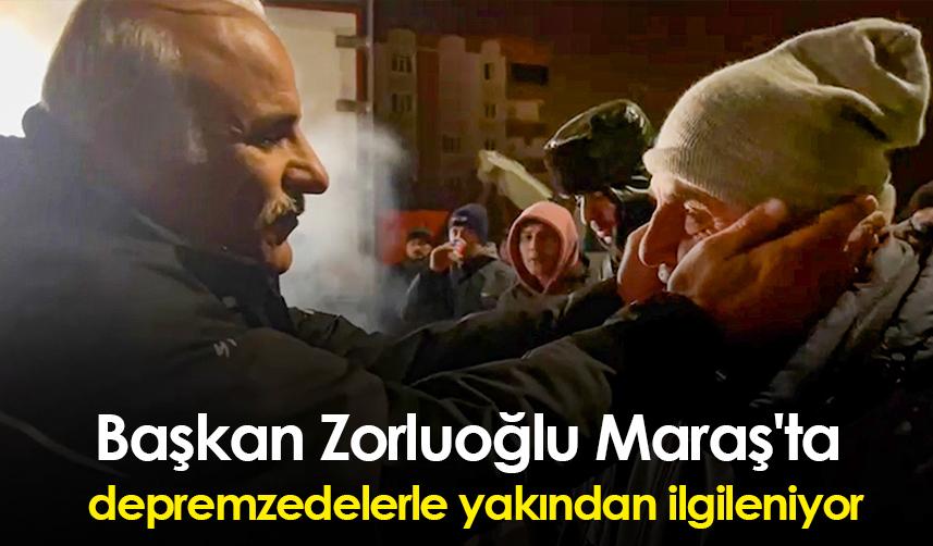 Başkan Zorluoğlu Maraş'ta depremzedelerle yakından ilgileniyor