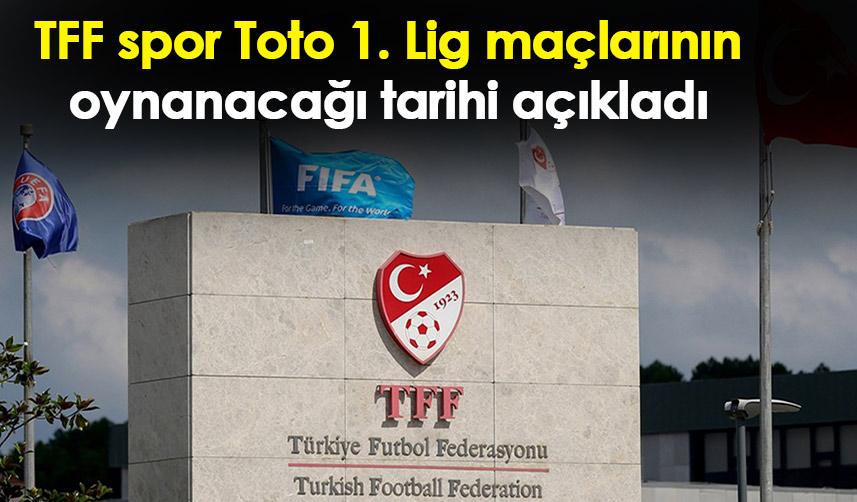 TFF spor Toto 1. Lig maçlarının oynanacağı tarihi açıkladı