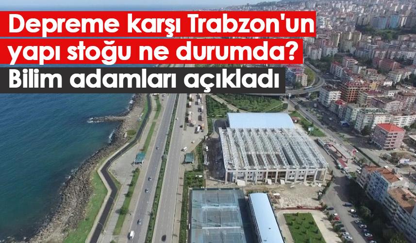 Depreme karşı Trabzon'un yapı stoğu ne durumda? Bilim adamları açıkladı