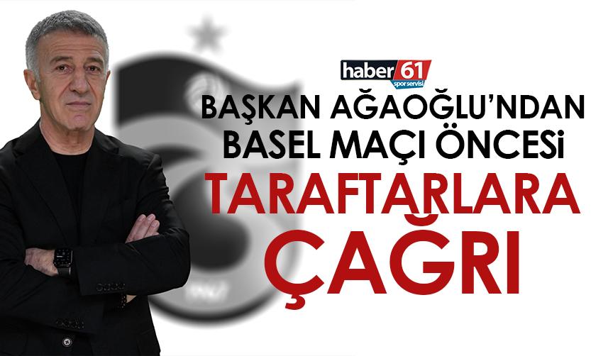 Trabzonspor Başkanı Ağaoğlu’ndan Basel maçı öncesi taraftarlara çağrı! “Umut ediyorum…”