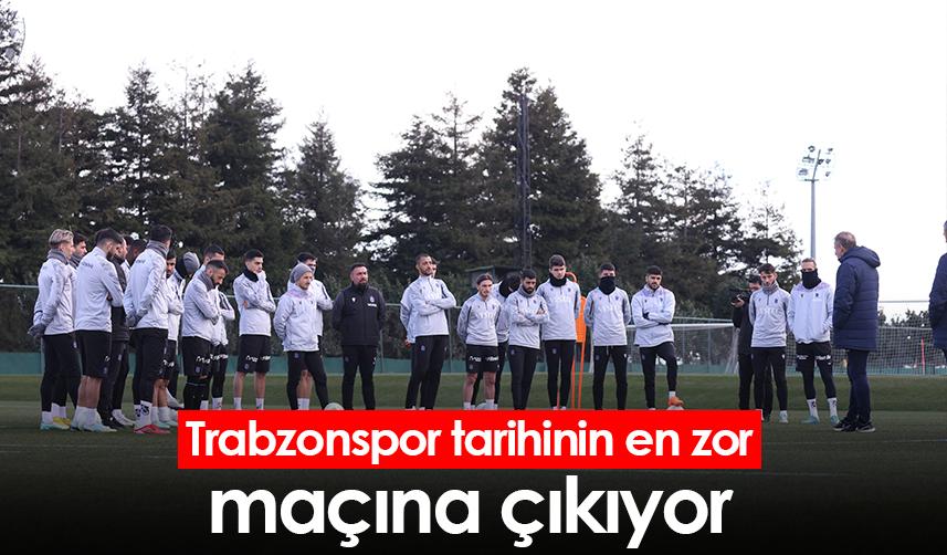 Trabzonspor tarihinin en zor maçına çıkıyor