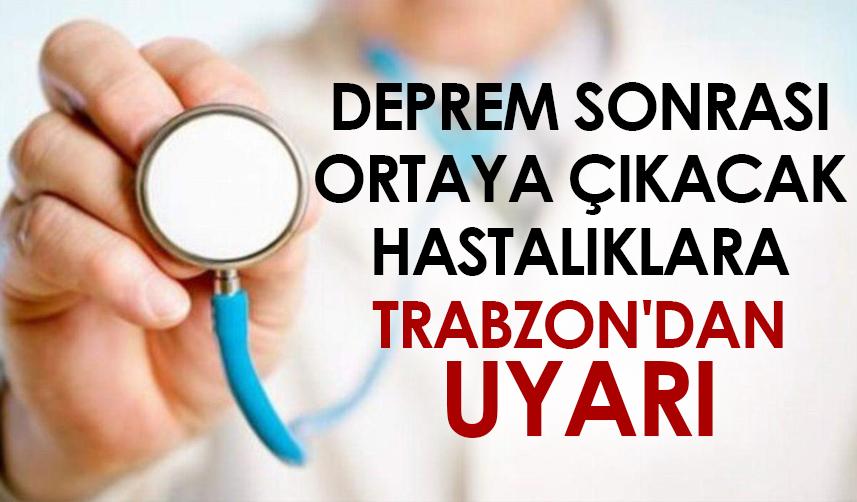 Deprem sonrası ortaya çıkacak hastalıklara Trabzon'dan uyarı